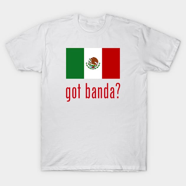 Got Banda? T-Shirt by MessageOnApparel